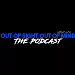 Out of Sight, Out of Mind: The Podcast