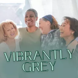 Vibrantly Grey with Kathy Werking: A Podcast for Women Over 50 and Thriving artwork