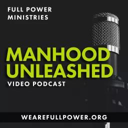 Manhood Unleashed: A FULL POWER Ministries Video Podcast artwork