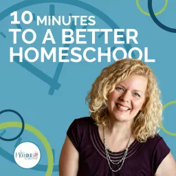 10 Minutes to a Better Homeschool Podcast artwork