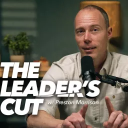 The Leader’s Cut with Preston Morrison Podcast artwork