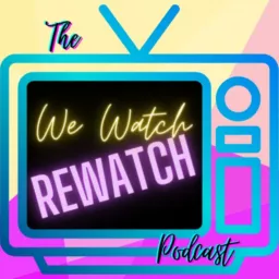 The We Watch Rewatch Podcast