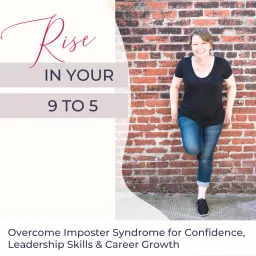 Rise in Your 9 to 5: Overcome Imposter Syndrome for Leadership Skills & Career Growth