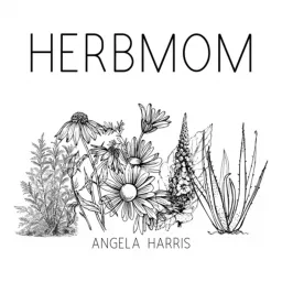 HerbMom: Embrace the Healing Power of Nature with Angela Harris, 5th Generation Herbalist