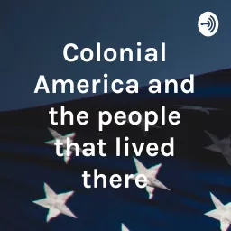 Colonial America and the people that lived there Podcast artwork