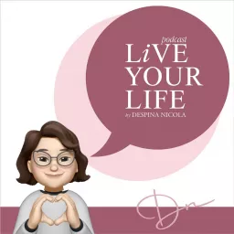 LiVE YOUR LIFE by Despina Nicola Podcast artwork