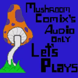 MushroomComix's Audio Only Lets Plays