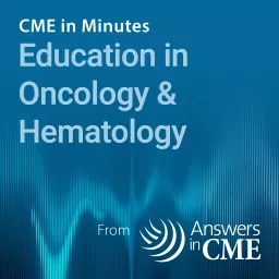 CME in Minutes: Education in Oncology & Hematology Podcast artwork