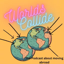 Worlds Collide The Podcast about moving abroad