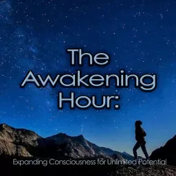 The Awakening Hour: Expanding Consciousness for Unlimited Potential Podcast artwork