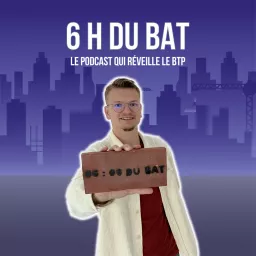 6 H DU BAT', le podcast qui réveille le BTP