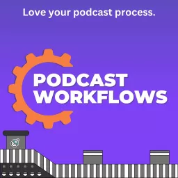 Podcast Workflows - Improve Your Production Process by Learning from Pros artwork