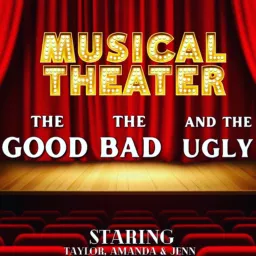 Musical Theater: The Good The Bad and The Ugly Podcast artwork