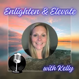 Enlighten & Elevate with Kelly Podcast artwork