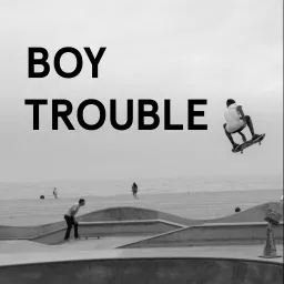 Boy Trouble Podcast artwork