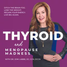 Thyroid and Menopause Madness Podcast with Dr. Joni Labbe, DC, CCN, DCCN artwork