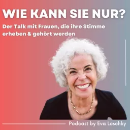 Wie kann sie nur? Der Talk mit Frauen, die ihre Stimme erheben & gehört werden Podcast artwork