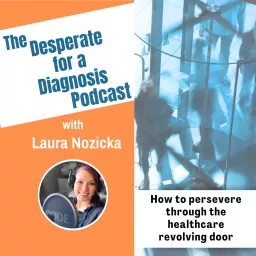 The Desperate for a Diagnosis Podcast with Laura Nozicka