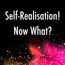 Self-Realisation! Now What?