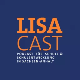 LISAcast - der Podcast für Schule und Schulentwicklung in Sachsen-Anhalt