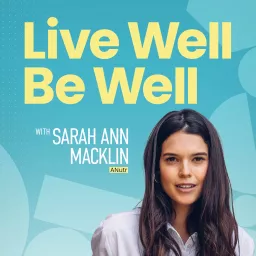 Live Well Be Well with Sarah Ann Macklin | Health, Lifestyle, Nutrition Podcast artwork