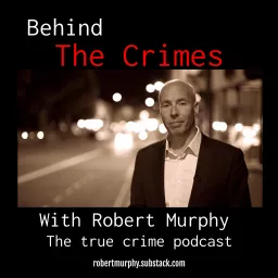 Behind the Crimes with Robert Murphy Podcast artwork