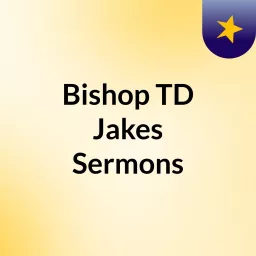 Bishop TD Jakes Sermons