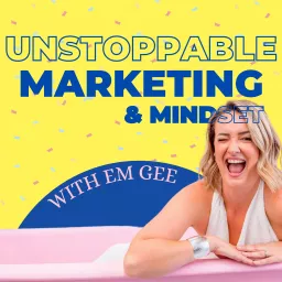 Unstoppable Marketing & Mindset with Em Gee Podcast artwork