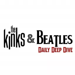 The Kinks and Beatles Daily Deep Dive Podcast artwork