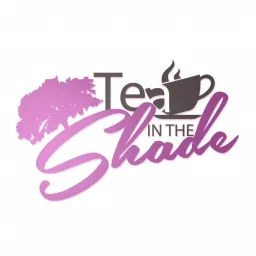 Tea in the Shade Podcast artwork