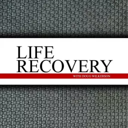 Life Recovery with Doug Wilkerson Podcast artwork