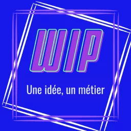WIP - Une idée, un métier Podcast artwork