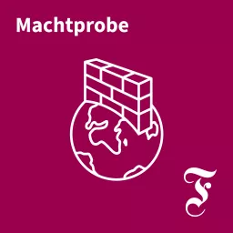 F.A.Z. Machtprobe – Der Auslandspodcast