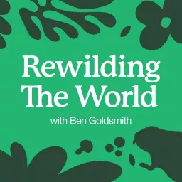 Rewilding the World with Ben Goldsmith Podcast artwork