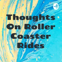 Thoughts On Roller Coaster Rides Podcast artwork