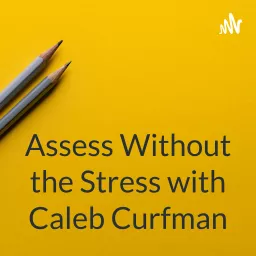 Assess Without the Stress: Engagement, Agency, and Inclusion in Higher Ed with Caleb Curfman