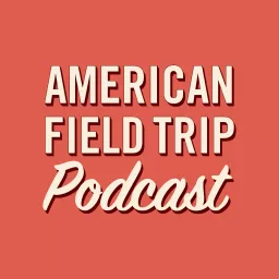 American Field Trip: A National Parks Podcast artwork