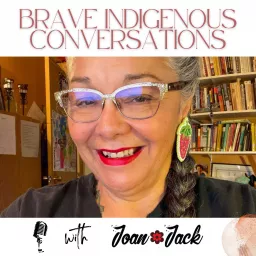 BRAVE INDIGENOUS CONVERSATIONS with Joan Jack Podcast artwork