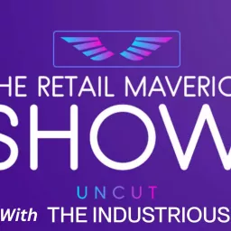 The Retail Maverick Show Uncut with The Industrious Podcast artwork