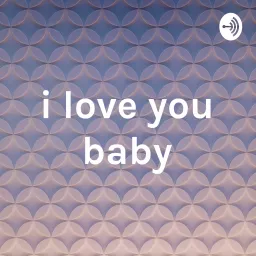 i love you baby Podcast artwork