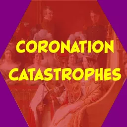 Coronation Catastrophes, a Royal History Geeks podcast artwork