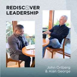 Rediscover Leadership with John Ortberg and Alan George Podcast artwork