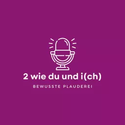 2 wie DU und I(CH) - Bewusste Plauderei Podcast artwork