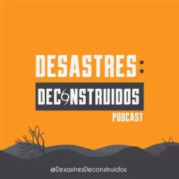 Desastres Deconstruidos Podcast