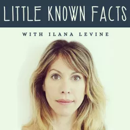 Little Known Facts with Ilana Levine Podcast artwork