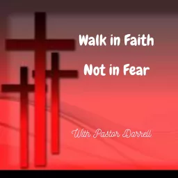 Walk in Faith not in Fear with pastor Darrell Podcast artwork