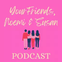 Your Friends, Noemi and Susan Podcast artwork