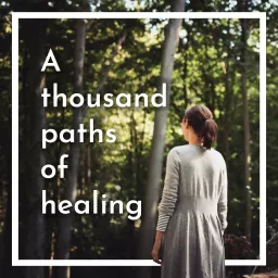 A thousand paths of healing - ein Podcast über ganzheitliche Heilung und die Verbundenheit von allem