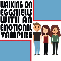 Walking on Eggshells with an Emotional Vampire Podcast artwork