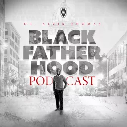 Black Fatherhood Podcast with Dr. Alvin Thomas artwork